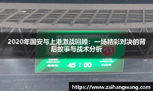 2020年国安与上港激战回顾：一场精彩对决的背后故事与战术分析